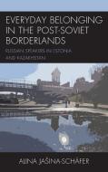 Everyday Belonging In Post-soviet Borderlands di Alina Jasina-Schafer edito da Rowman & Littlefield