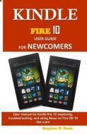 Kindle Fire 10 User Guide for Newcomers: User Manual for Kindle Fire 10: Exploring, Troubleshooting, and Using Alexa on  di Stephen W. Rock edito da INDEPENDENTLY PUBLISHED