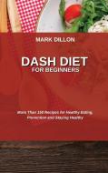 DASH DIET FOR BEGINNERS di Mark Dillon edito da MARK DILLON