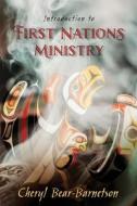 Introduction to First Nations Ministry: Centre for Pentecostal Theology Native North American Contextual Movement Series di Cheryl Bear-Barnetson edito da Cherohala Press