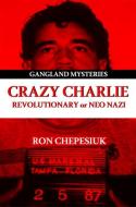 Crazy Charlie: Carlos Lehder, Revolutionary or Neo Nazi di Ron Chepesiuk edito da STRATEGIC MEDIA BOOKS
