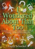 I Wondered about That Too: 111 Questions and Answers about Science and Other Stuff di Larry Scheckel edito da TUMBLEHOME LEARNING INC