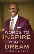 Words to Inspire You to Dream di Stephen A Davis edito da KUDU PUB