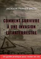 Comment survivre à une invasion extraterrestre di Jackson Parker Smith edito da Books on Demand