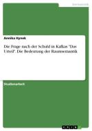 Die Frage nach der Schuld in Kafkas "Das Urteil". Die Bedeutung der Raumsemantik di Annika Hynek edito da GRIN Verlag