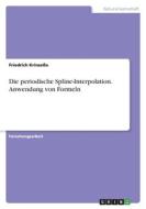 Die periodische Spline-Interpolation. Anwendung von Formeln di Friedrich Krinzeßa edito da GRIN Verlag