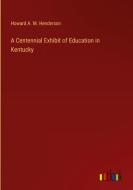 A Centennial Exhibit of Education in Kentucky di Howard A. M. Henderson edito da Outlook Verlag