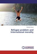 Refugee problem and International morality di Mostafa Masud edito da LAP Lambert Academic Publishing