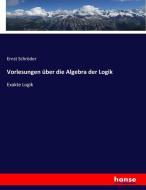 Vorlesungen über die Algebra der Logik di Ernst Schröder edito da hansebooks