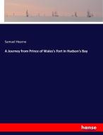 A Journey from Prince of Wales's Fort in Hudson's Bay di Samuel Hearne edito da hansebooks