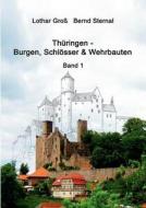 Thüringen - Burgen, Schlösser & Wehrbauten Band 1 di Lothar Groß, Bernd Sternal edito da Books on Demand