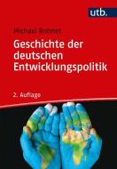 Geschichte der deutschen Entwicklungspolitik di Michael Bohnet edito da UTB GmbH