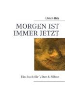 MORGEN IST IMMER JETZT di Ulrich Bitz edito da Books on Demand