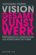 Vision 'Gesamtkunstwerk' di Alexandra Vinzenz edito da Transcript Verlag