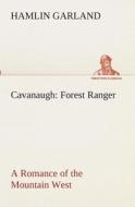 Cavanaugh: Forest Ranger A Romance of the Mountain West di Hamlin Garland edito da TREDITION CLASSICS