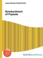 Bombardment Of Papeete di Jesse Russell, Ronald Cohn edito da Book On Demand Ltd.