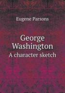 George Washington A Character Sketch di Eugene Parsons edito da Book On Demand Ltd.