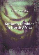 Autumn Rambles In North Africa di John Ormsby edito da Book On Demand Ltd.