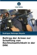 Beitrag der Armee zur Schaffung von Rechtsstaatlichkeit in der DRK di Rodrigue Mafungu Mayele edito da Verlag Unser Wissen
