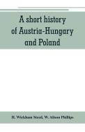 A short history of Austria-Hungary and Poland di H. Wickham Steed, W. Alison Phillips edito da Alpha Editions