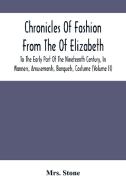 Chronicles Of Fashion From The Of Elizabeth To The Early Part Of The Nineteenth Century, In Manners, Amusements, Banquets, Costume (Volume Ii) di Stone Mrs. Stone edito da Alpha Editions