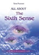 All about the Sixth Sense: Exploring the Extrasensory World di Tom Pearson edito da Astrolog Publishing House