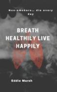BREATH HEALTHILY LIVE HAPPILY di Marsh Eddie Marsh edito da Independently Published