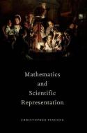 Mathematics and Scientific Representation di Christopher Pincock edito da OXFORD UNIV PR