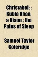 Kubla Khan, A Vison; The Pains Of Sleep di Samuel Taylor Coleridge edito da General Books Llc