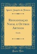 Reoganisacao Naval E Outros Artigos: Estudo (Classic Reprint) di Ignacio Joaquim Da Fonseca edito da Forgotten Books