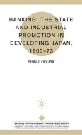 Banking, The State And Industrial Promotion In Developing Japan, 1900-73 di Shinji Ogura edito da Palgrave Macmillan