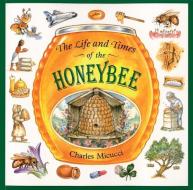The Life and Times of the Honeybee di Charles Micucci edito da HOUGHTON MIFFLIN