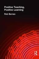 Positive Teaching, Positive Learning di Rob Barnes edito da Taylor & Francis Ltd