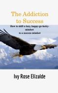 The Addiction to Success di Ivy Rose Elizalde edito da BLURB INC
