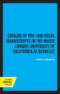 Catalog Of Pre-1900 Vocal Manuscripts In The Music Library, University Of California At Berkeley di John A. Emerson edito da University Of California Press