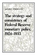 The Strategy and Consistency of Federal Reserve Monetary Policy, 1924 1933 di David C. Wheelock edito da Cambridge University Press
