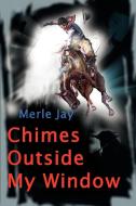 Chimes Outside My Window di Merle Jay edito da iUniverse
