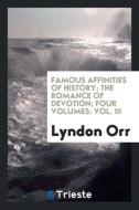 Famous Affinities of History; The Romance of Devotion; Four Volumes di Lyndon Orr edito da Trieste Publishing