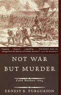 Not War But Murder: Cold Harbor 1864 di Ernest B. Furgurson edito da VINTAGE