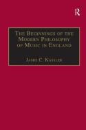 The Beginnings of the Modern Philosophy of Music in England di Jamie C. Kassler edito da Taylor & Francis Ltd