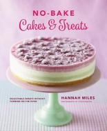No-bake! Cakes & Treats Cookbook di Hannah Miles edito da Anness Publishing