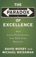 The Paradox of Excellence di David Mosby, Michael Weissman, Mosby edito da John Wiley & Sons