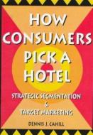How Consumers Pick a Hotel di William Winston, Dennis J. Cahill edito da Taylor & Francis Inc