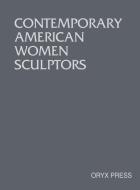 Contemporary American Women Sculptors di Virginia Watson-Jones edito da Oryx Press