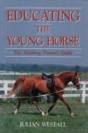 Educating The Young Horse di Julian Westall edito da Half Halt Press Inc
