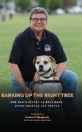 Barking Up the Right Tree: A Life Worth Living: Saving Dogs, Other Animals and More di Arthur Benjamin, Paulette Cooper Noble edito da POLO PUB OF PALM BEACH