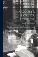 Goodbye, Doctor, Goodbye; Some Autobiographical Reflections of a General Practitioner edito da LIGHTNING SOURCE INC
