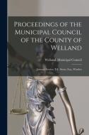 PROCEEDINGS OF THE MUNICIPAL COUNCIL OF di WELLAND ONT. : COUN edito da LIGHTNING SOURCE UK LTD