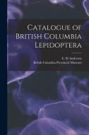CATALOGUE OF BRITISH COLUMBIA LEPIDOPTER di E. M ANDERSON edito da LIGHTNING SOURCE UK LTD