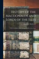 History of the Macdonalds and Lords of the Isles: With Genealogies of the Principal Families of the Name di Alexander Mackenzie edito da LEGARE STREET PR